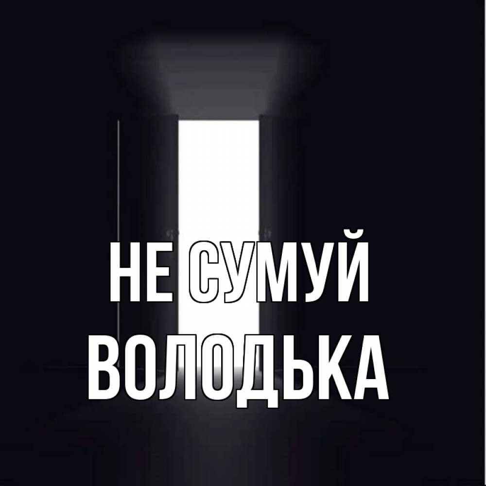 Открытка на каждый день з підписом, Володька Не сумуй открытая дверь Прикольна листівка з побажанням онлайн скачати безкоштовно 