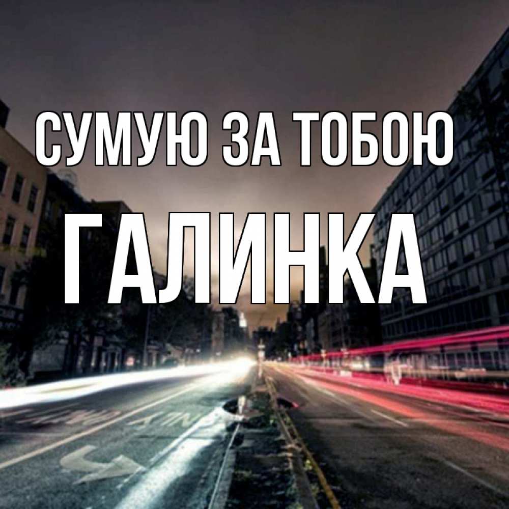 Открытка на каждый день з підписом, Галинка Сумую за тобою приезжай Прикольна листівка з побажанням онлайн скачати безкоштовно 