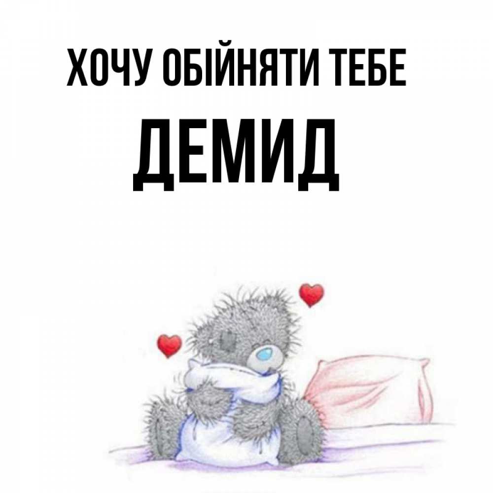 Открытка на каждый день з підписом, Демид Хочу обійняти тебе сердечки мишка Тедди и кроватка Прикольна листівка з побажанням онлайн скачати безкоштовно 
