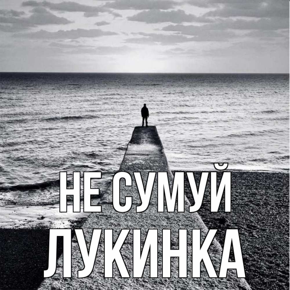 Открытка на каждый день з підписом, Лукинка Не сумуй море Прикольна листівка з побажанням онлайн скачати безкоштовно 