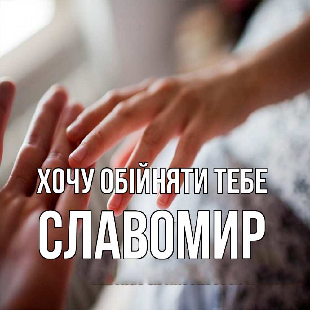 Открытка на каждый день з підписом, Славомир Хочу обійняти тебе прикосновение Прикольна листівка з побажанням онлайн скачати безкоштовно 