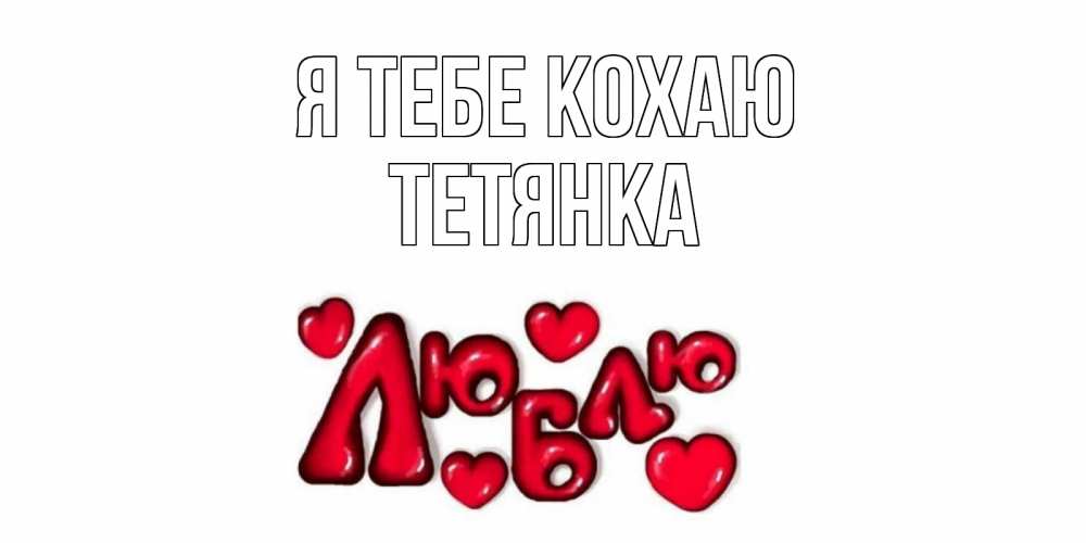 Открытка на каждый день з підписом, Тетянка Я тебе кохаю сердце Прикольна листівка з побажанням онлайн скачати безкоштовно 
