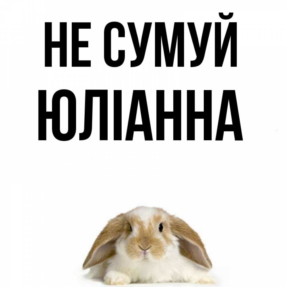 Открытка на каждый день з підписом, Юліанна Не сумуй коричнево белый заяц с большими ушками Прикольна листівка з побажанням онлайн скачати безкоштовно 