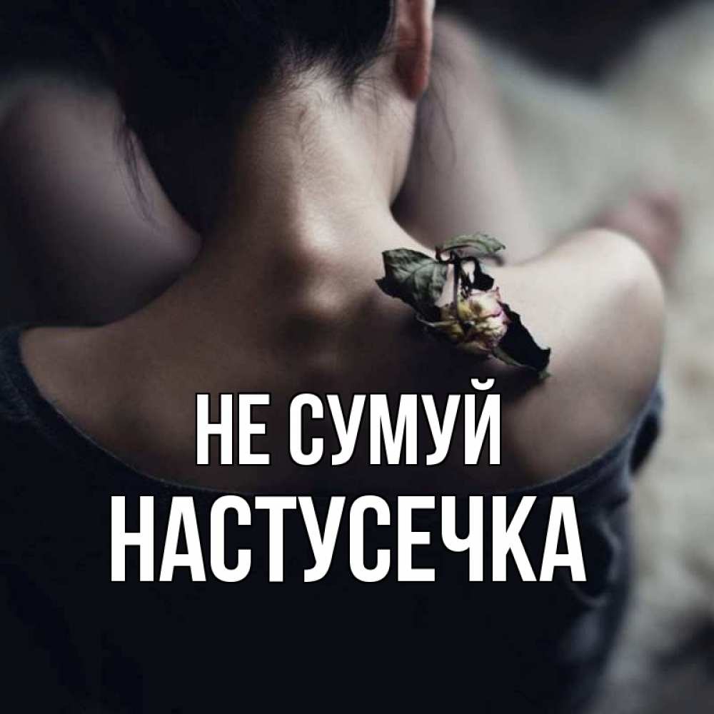 Открытка на каждый день з підписом, Настусечка Не сумуй девушка со спины Прикольна листівка з побажанням онлайн скачати безкоштовно 