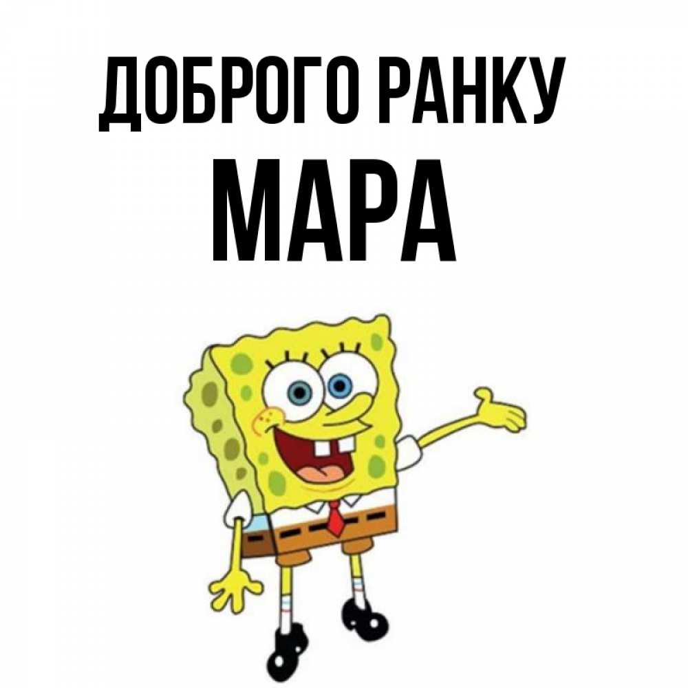 Открытка на каждый день з підписом, Мара Доброго ранку губка боб улыбается Прикольна листівка з побажанням онлайн скачати безкоштовно 