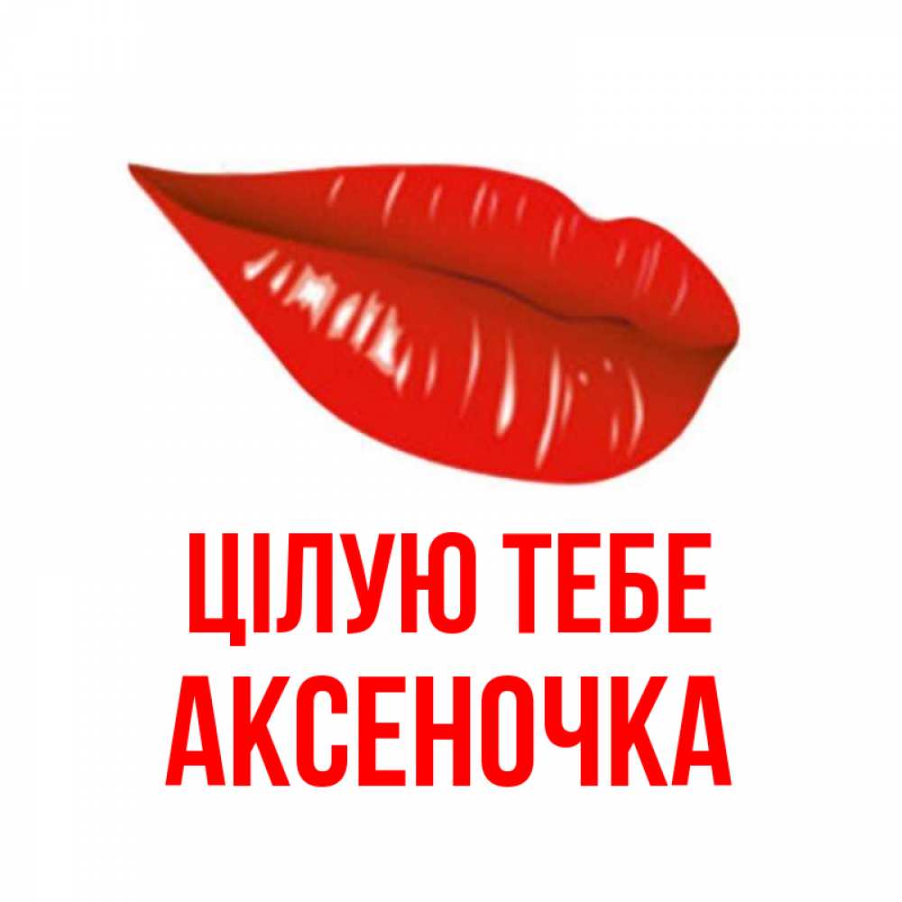 Открытка на каждый день з підписом, Аксеночка Цілую тебе губы на открытке Прикольна листівка з побажанням онлайн скачати безкоштовно 