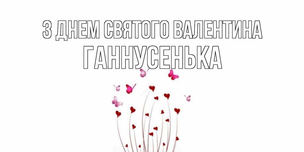 Открытка на каждый день з підписом, Ганнусенька З Днем Святого Валентина валентинку подписать онлайн на день всех влюбленных Прикольна листівка з побажанням онлайн скачати безкоштовно 