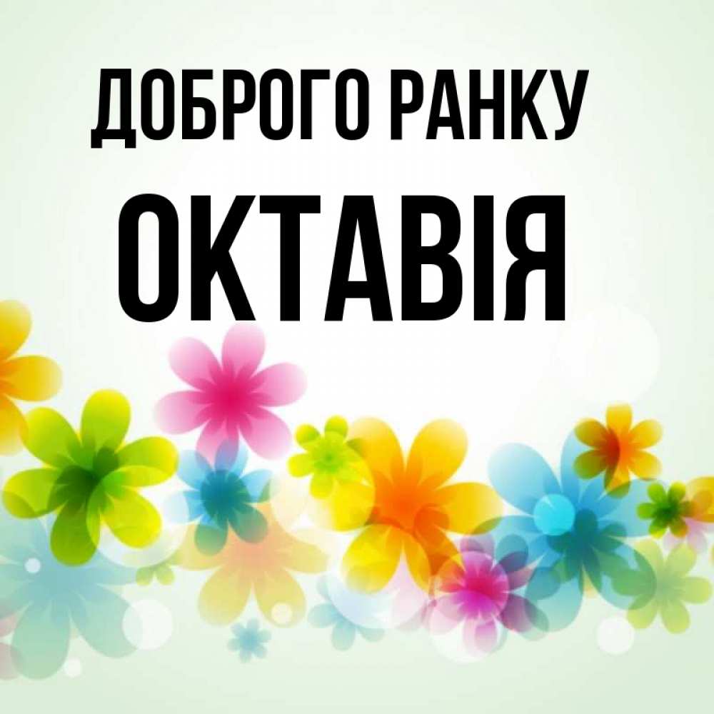 Открытка на каждый день з підписом, Октавія Доброго ранку позитивные цветочки Прикольна листівка з побажанням онлайн скачати безкоштовно 