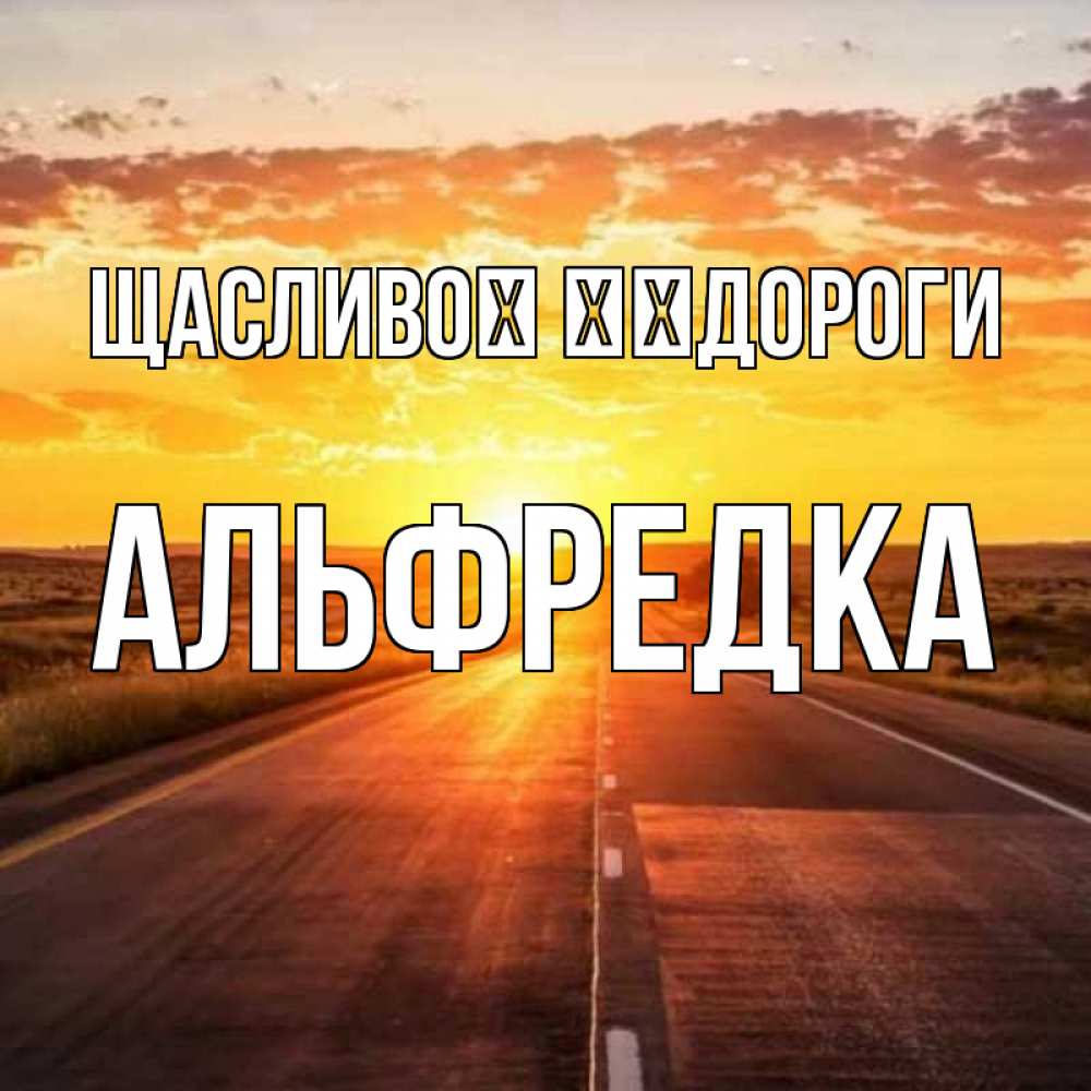 Открытка на каждый день з підписом, Альфредка Щасливої ​​дороги солнечный свет, закат Прикольна листівка з побажанням онлайн скачати безкоштовно 