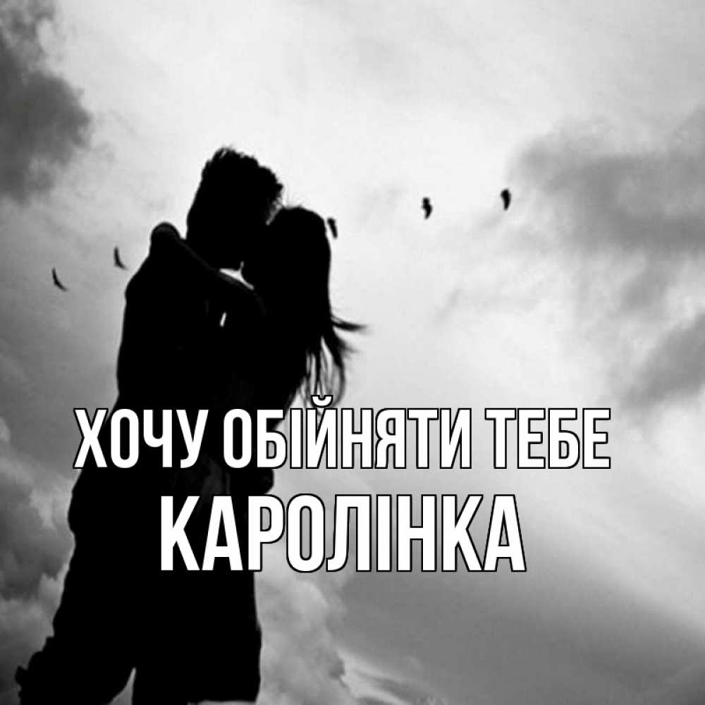 Открытка на каждый день з підписом, Каролінка Хочу обійняти тебе летят птицы Прикольна листівка з побажанням онлайн скачати безкоштовно 