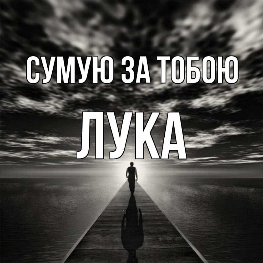 Открытка на каждый день з підписом, Лука Сумую за тобою к тебе Прикольна листівка з побажанням онлайн скачати безкоштовно 