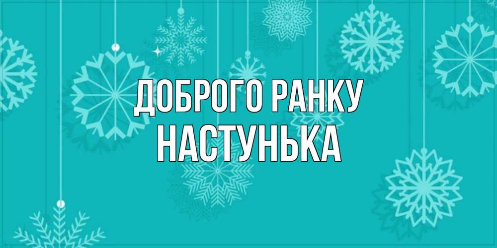 Открытка на каждый день з підписом, Настунька Доброго ранку открытка со снежинками Прикольна листівка з побажанням онлайн скачати безкоштовно 