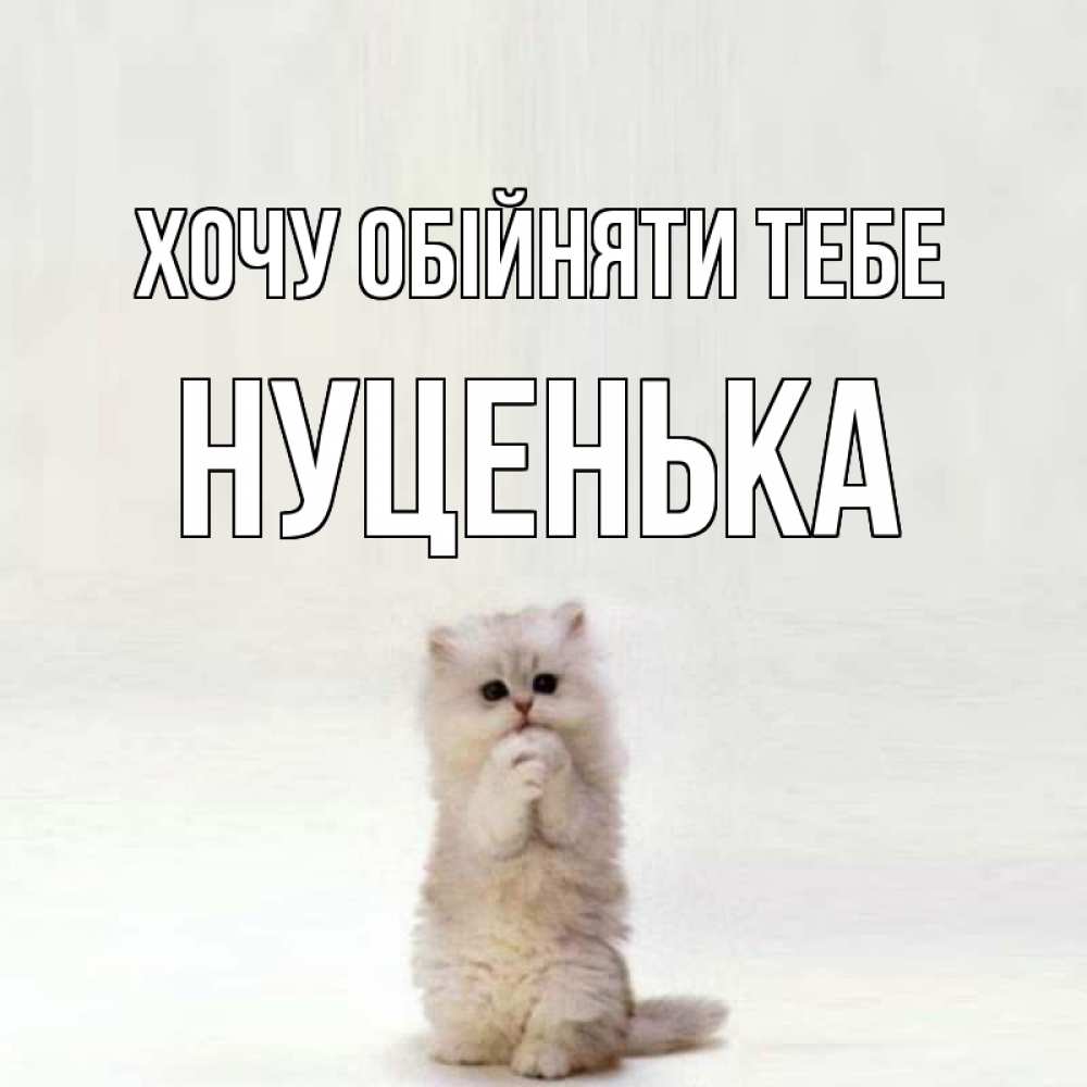 Открытка на каждый день з підписом, Нуценька Хочу обійняти тебе открытки с креативными подписями Прикольна листівка з побажанням онлайн скачати безкоштовно 