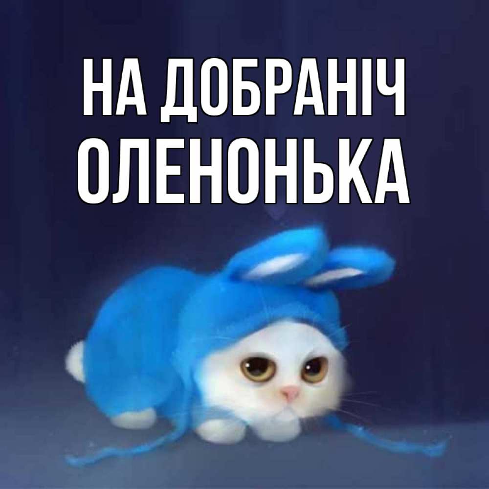 Открытка на каждый день з підписом, Оленонька На добраніч кот в голубом костюме кролика с ушками Прикольна листівка з побажанням онлайн скачати безкоштовно 