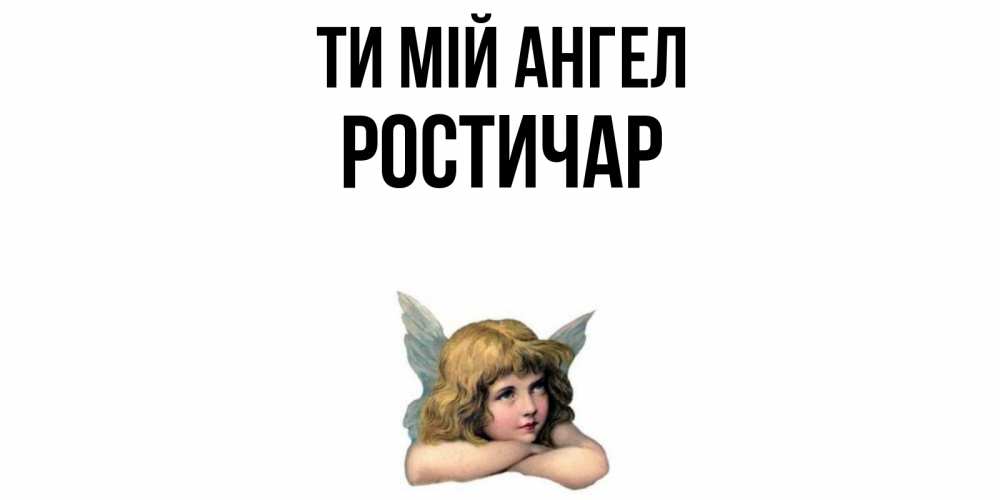 Открытка на каждый день з підписом, Ростичар Ти мій ангел ангел Прикольна листівка з побажанням онлайн скачати безкоштовно 