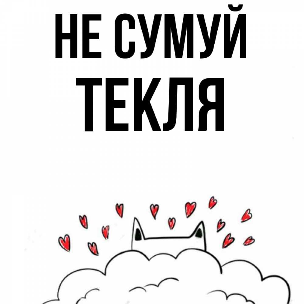Открытка на каждый день з підписом, Текля Не сумуй облако и ушки котика с сердечками Прикольна листівка з побажанням онлайн скачати безкоштовно 