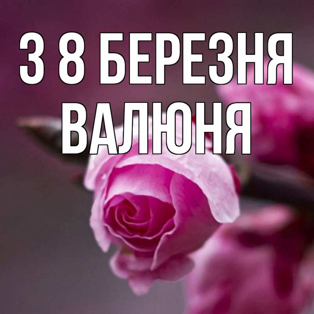 Открытка на каждый день з підписом, Валюня З 8 БЕРЕЗНЯ весна Прикольна листівка з побажанням онлайн скачати безкоштовно 