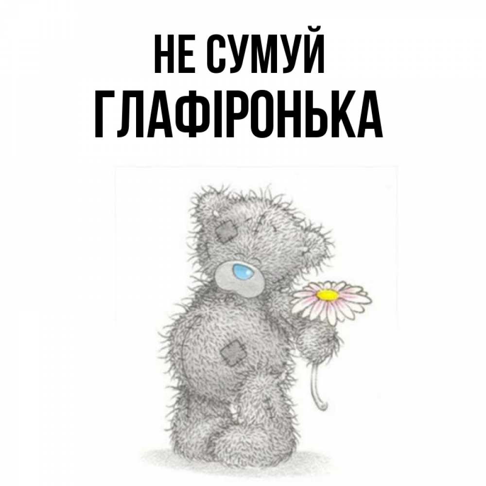 Открытка на каждый день з підписом, Глафіронька Не сумуй Плюшевый медвежонок с заплатками Прикольна листівка з побажанням онлайн скачати безкоштовно 