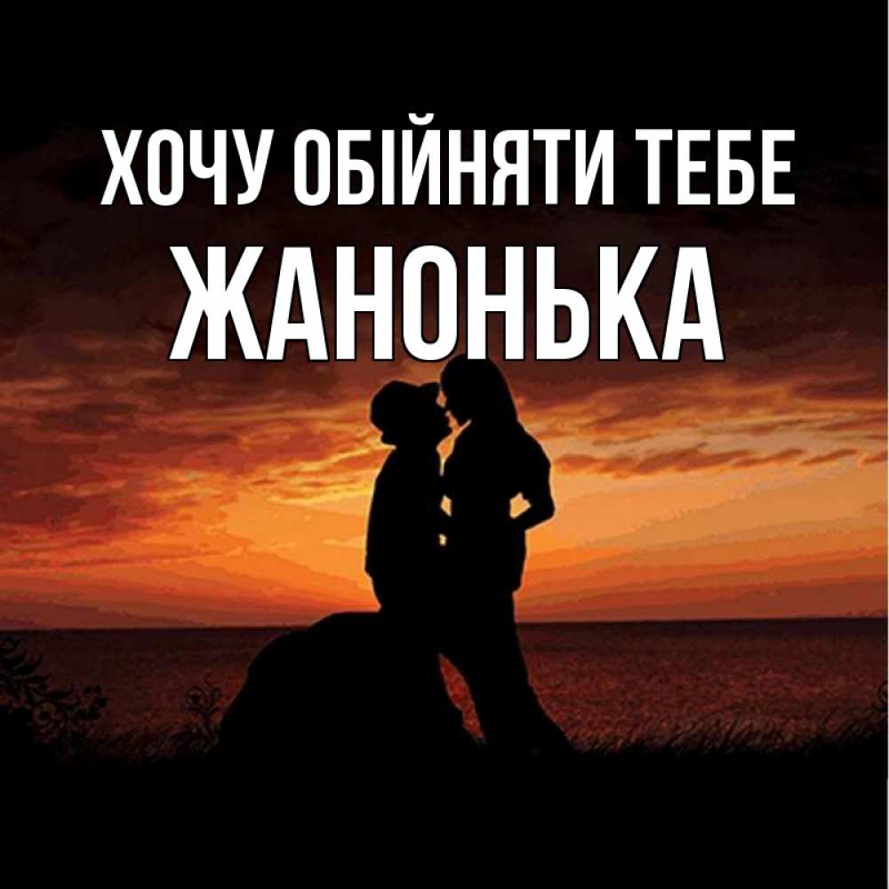 Открытка на каждый день з підписом, Жанонька Хочу обійняти тебе парень и девушка и оранжевое небо Прикольна листівка з побажанням онлайн скачати безкоштовно 
