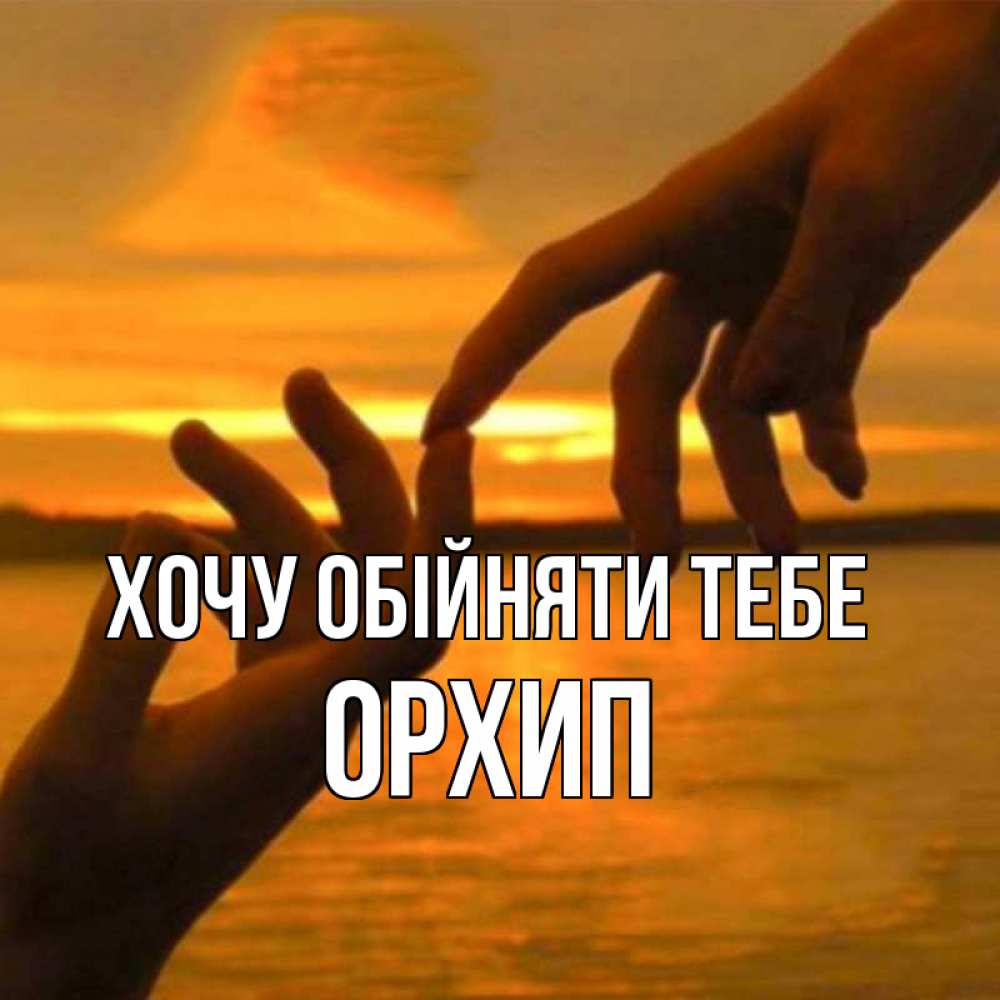 Открытка на каждый день з підписом, Орхип Хочу обійняти тебе прикосновение нежное к любимому Прикольна листівка з побажанням онлайн скачати безкоштовно 