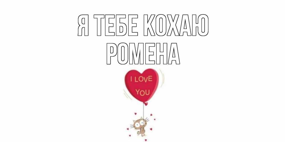 Открытка на каждый день з підписом, Ромена Я тебе кохаю кот, сердце Прикольна листівка з побажанням онлайн скачати безкоштовно 