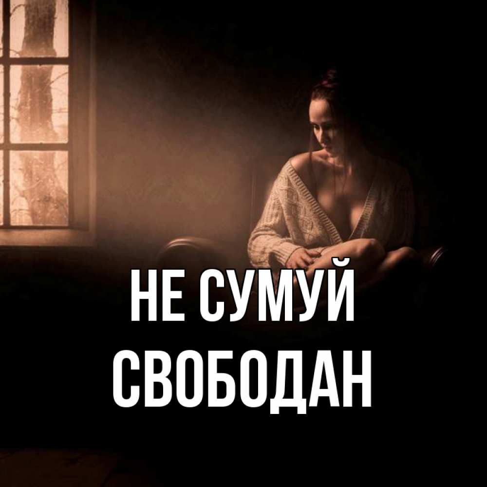 Открытка на каждый день з підписом, Свободан Не сумуй сидя у окна Прикольна листівка з побажанням онлайн скачати безкоштовно 