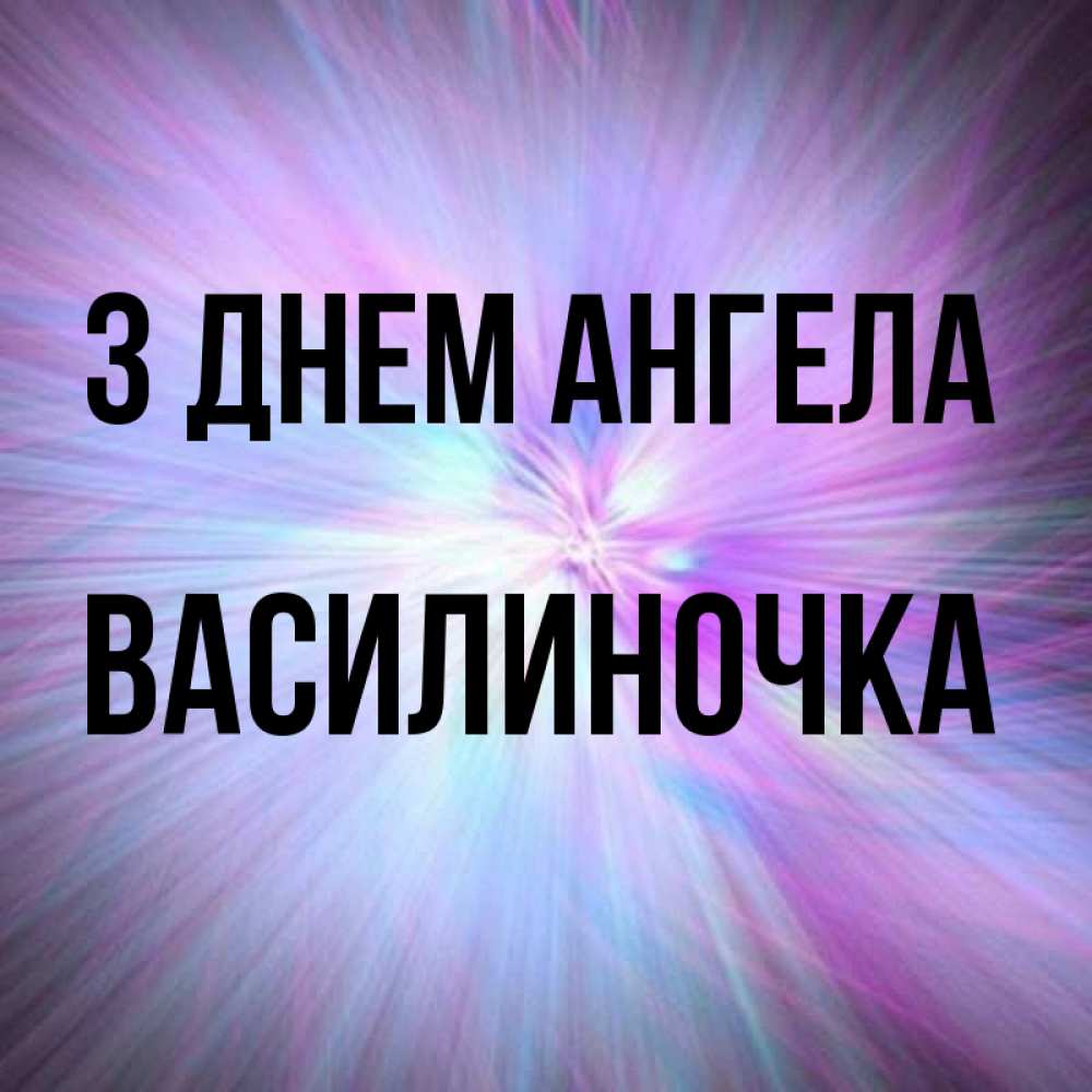 Открытка на каждый день з підписом, Василиночка З Днем ангела ангельский свет Прикольна листівка з побажанням онлайн скачати безкоштовно 