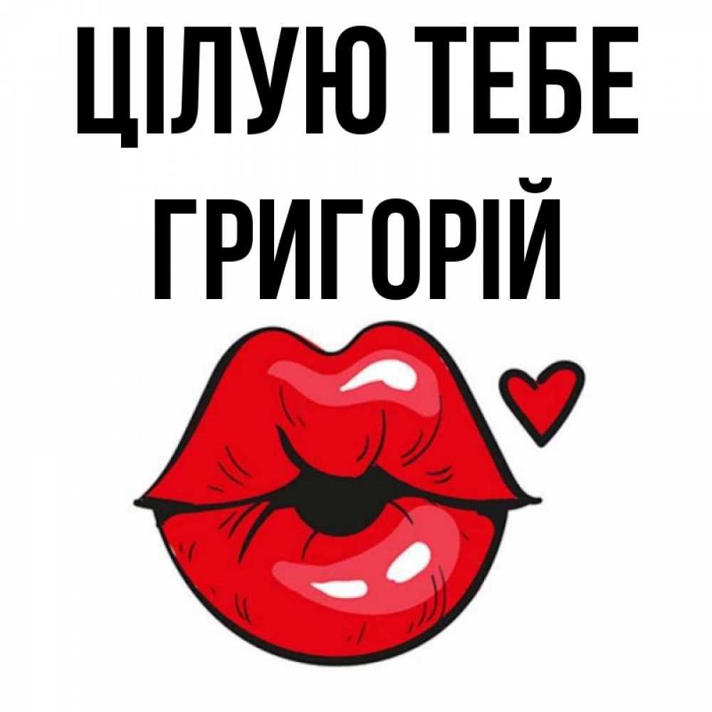 Открытка на каждый день з підписом, Григорій Цілую тебе открытка с поцелуем любви для парня Прикольна листівка з побажанням онлайн скачати безкоштовно 