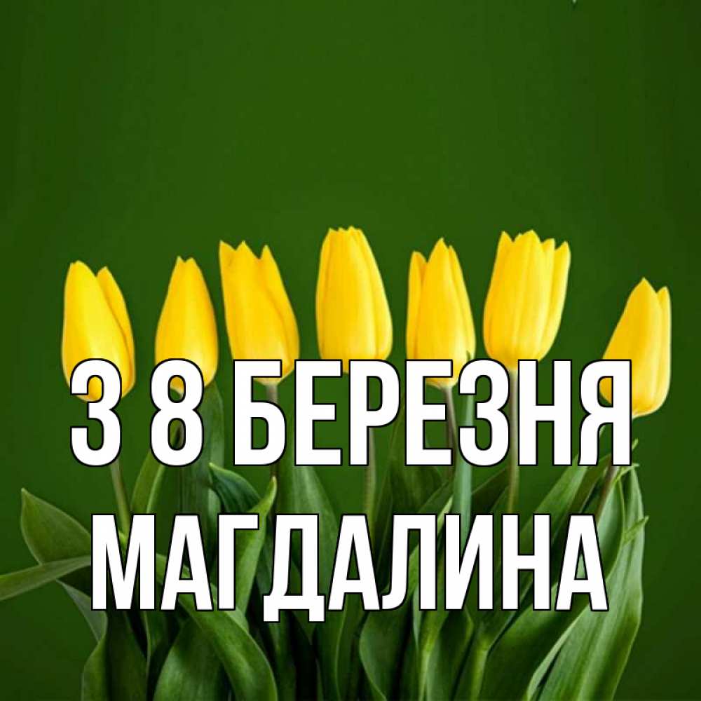 Открытка на каждый день з підписом, Магдалина З 8 БЕРЕЗНЯ желтого цвета 3 Прикольна листівка з побажанням онлайн скачати безкоштовно 