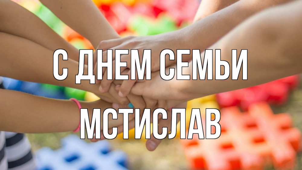 Открытка на каждый день з підписом, Мстислав С днем семьи руки Прикольна листівка з побажанням онлайн скачати безкоштовно 