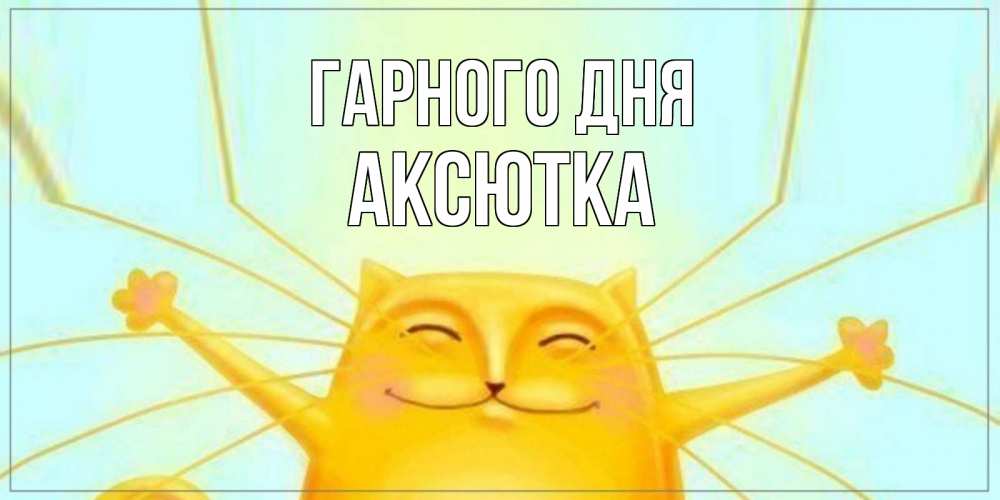 Открытка на каждый день з підписом, Аксютка Гарного дня обнимашки Прикольна листівка з побажанням онлайн скачати безкоштовно 