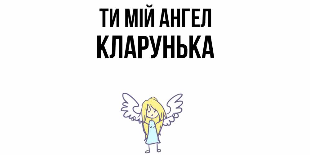 Открытка на каждый день з підписом, Кларунька Ти мій ангел ангел Прикольна листівка з побажанням онлайн скачати безкоштовно 
