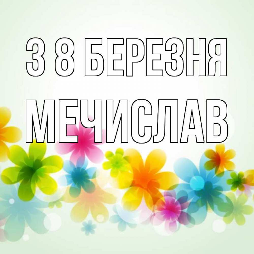 Открытка на каждый день з підписом, Мечислав З 8 БЕРЕЗНЯ цветы Прикольна листівка з побажанням онлайн скачати безкоштовно 
