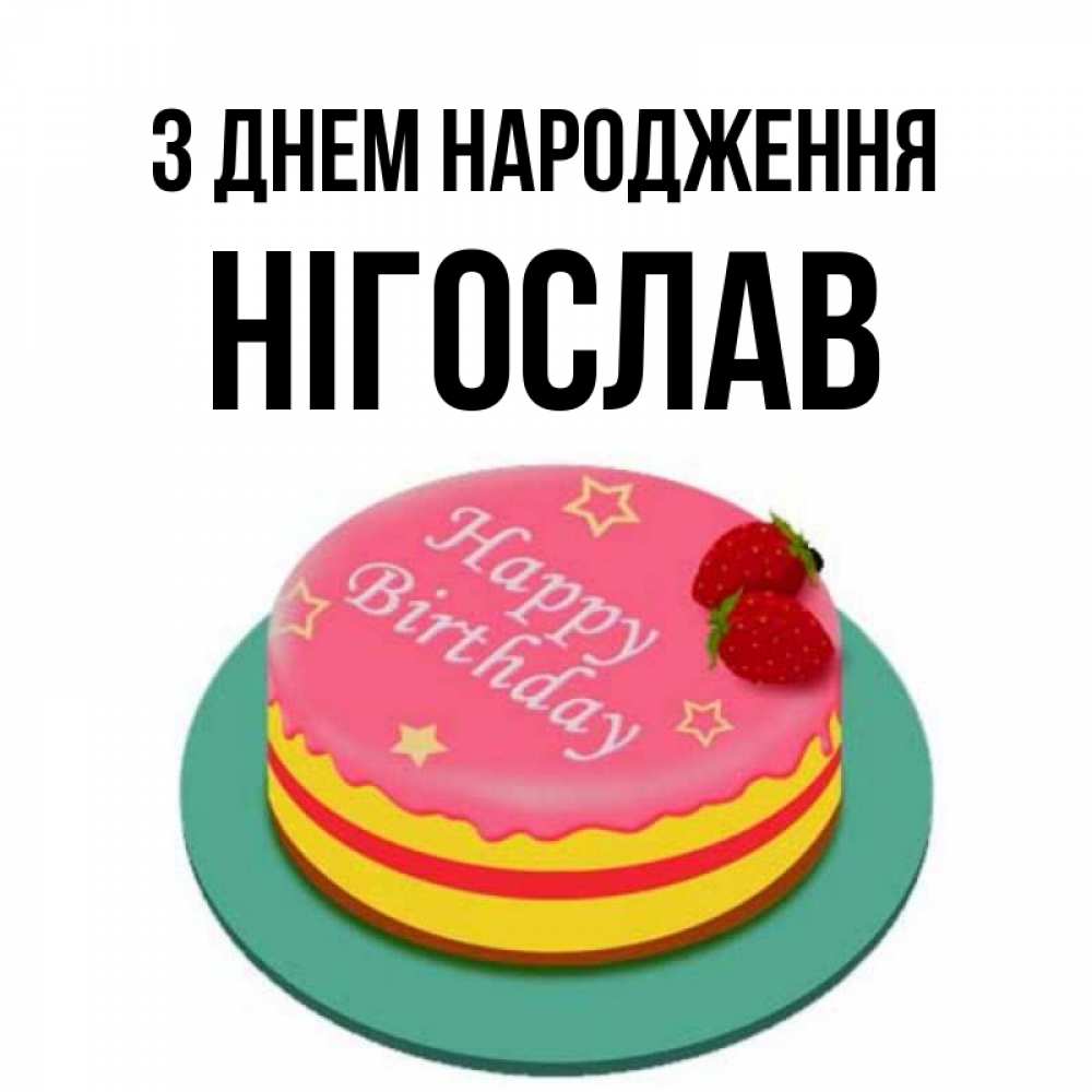 Открытка на каждый день з підписом, Нігослав З Днем народження торт, клубника, днюха Прикольна листівка з побажанням онлайн скачати безкоштовно 