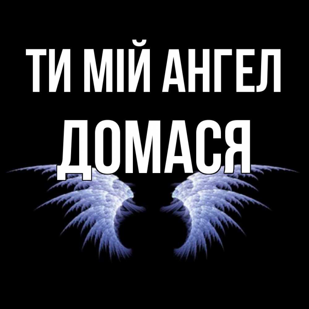Открытка на каждый день з підписом, Домася Ти мій ангел ангельские крылья на черном фоне Прикольна листівка з побажанням онлайн скачати безкоштовно 