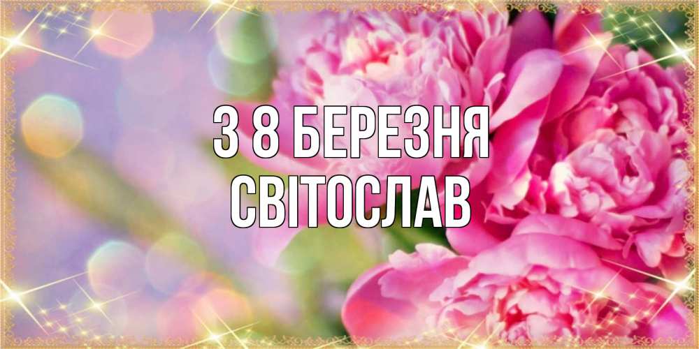 Открытка на каждый день з підписом, Світослав З 8 БЕРЕЗНЯ красивые открытки с текстом для любимых дам Прикольна листівка з побажанням онлайн скачати безкоштовно 
