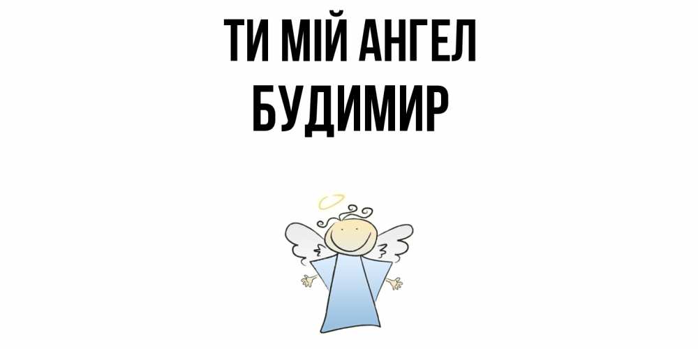 Открытка на каждый день з підписом, Будимир Ти мій ангел ангел Прикольна листівка з побажанням онлайн скачати безкоштовно 