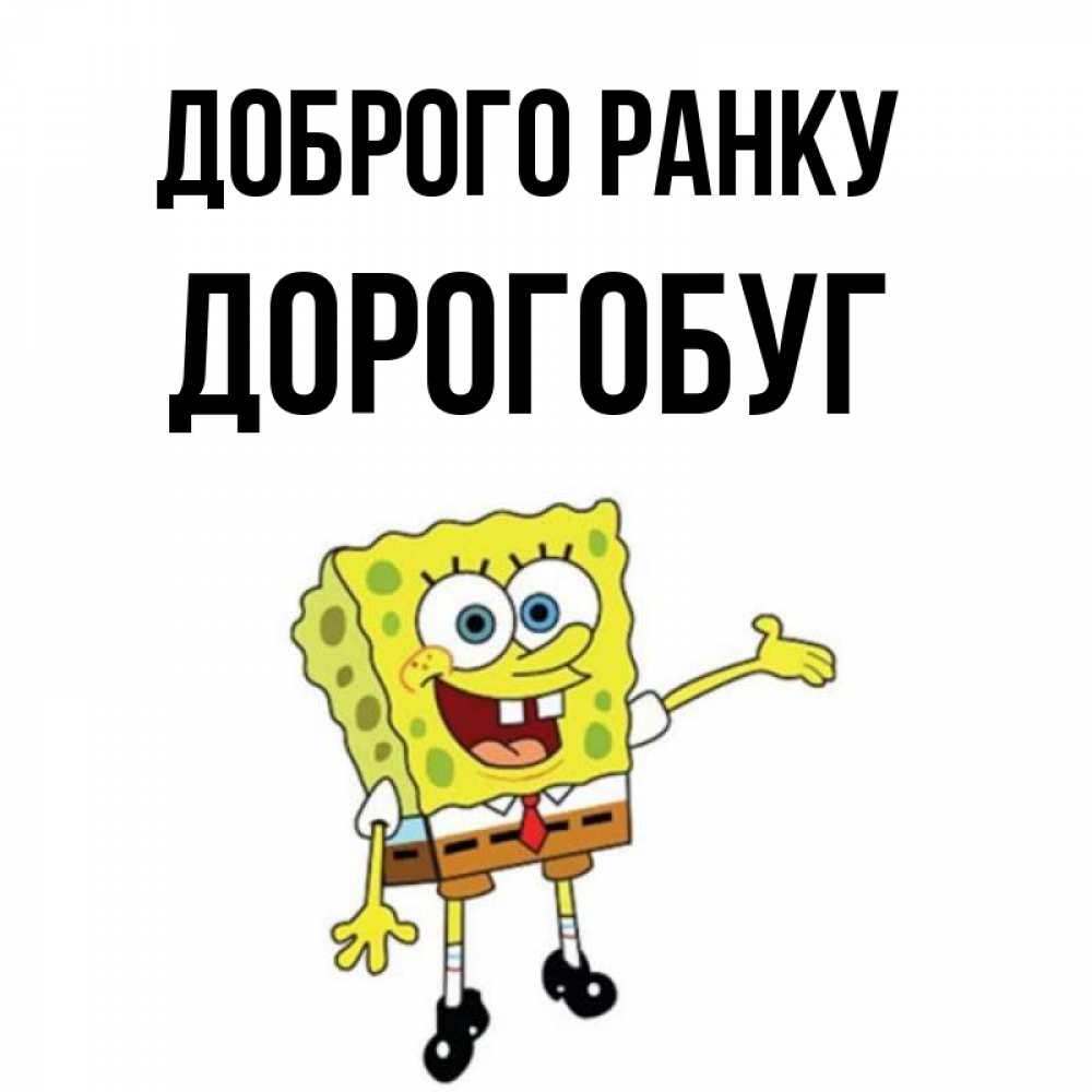 Открытка на каждый день з підписом, Дорогобуг Доброго ранку губка боб улыбается Прикольна листівка з побажанням онлайн скачати безкоштовно 