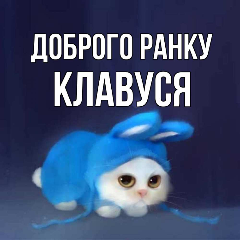 Открытка на каждый день з підписом, Клавуся Доброго ранку открытки красивые скачать бесплатно Прикольна листівка з побажанням онлайн скачати безкоштовно 