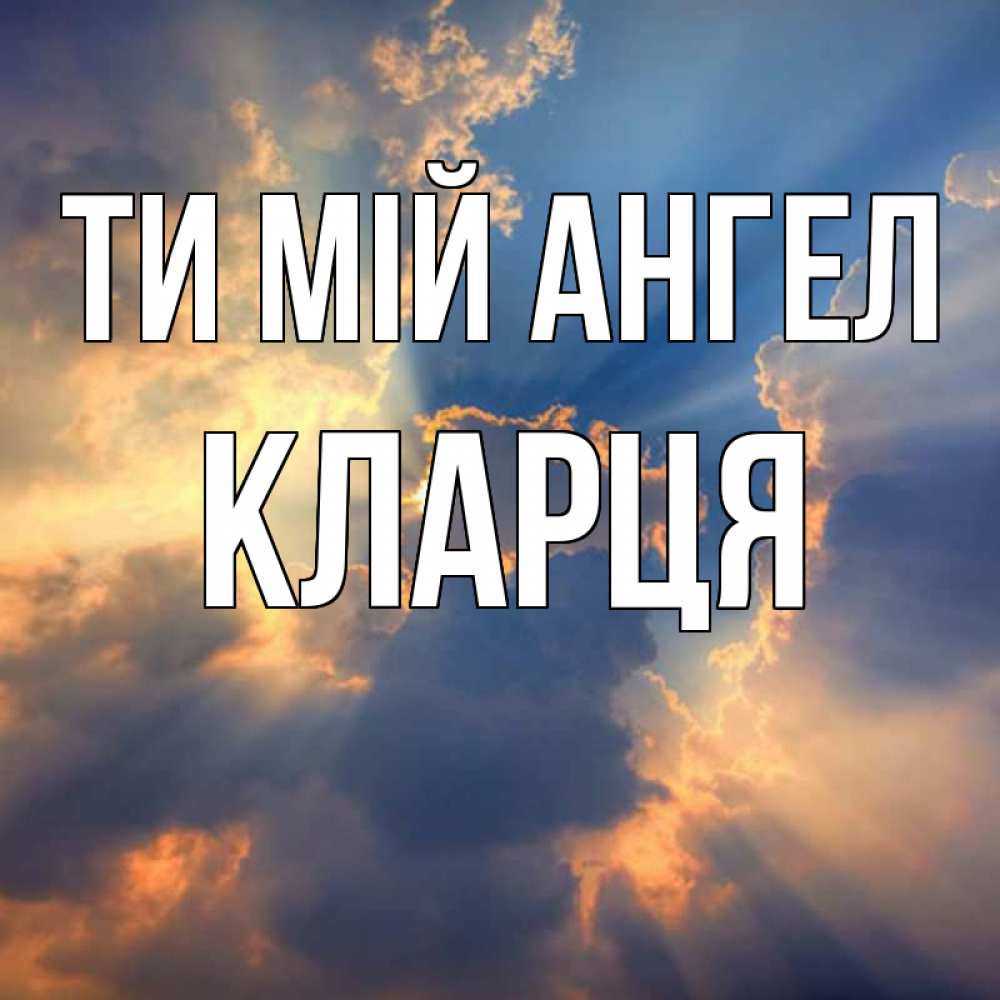 Открытка на каждый день з підписом, Кларця Ти мій ангел ангельский свет сквозь облака Прикольна листівка з побажанням онлайн скачати безкоштовно 