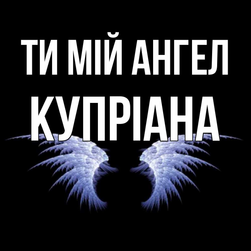 Открытка на каждый день з підписом, Купріана Ти мій ангел ангельские крылья на черном фоне Прикольна листівка з побажанням онлайн скачати безкоштовно 