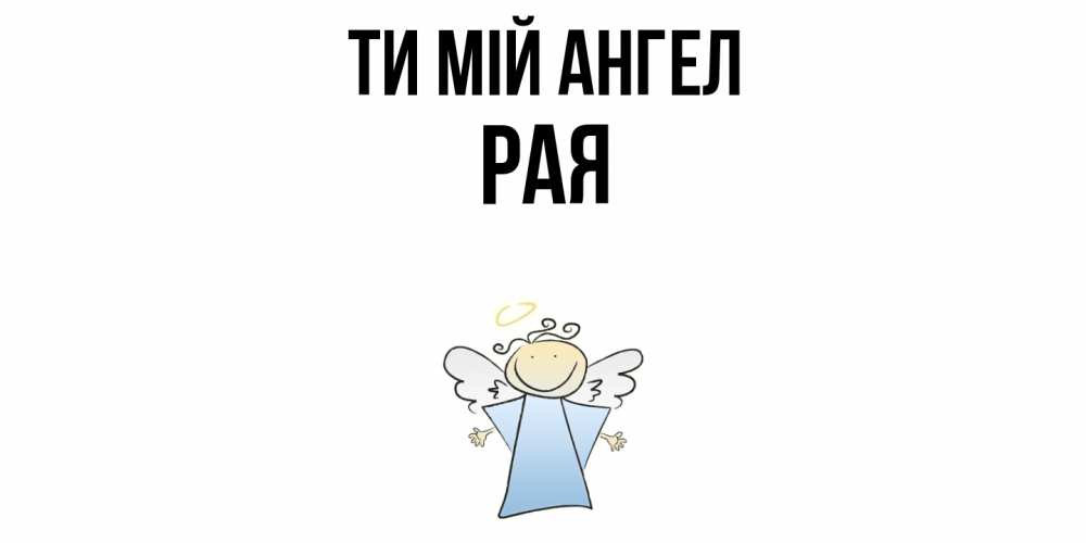 Открытка на каждый день з підписом, Рая Ти мій ангел ангел Прикольна листівка з побажанням онлайн скачати безкоштовно 