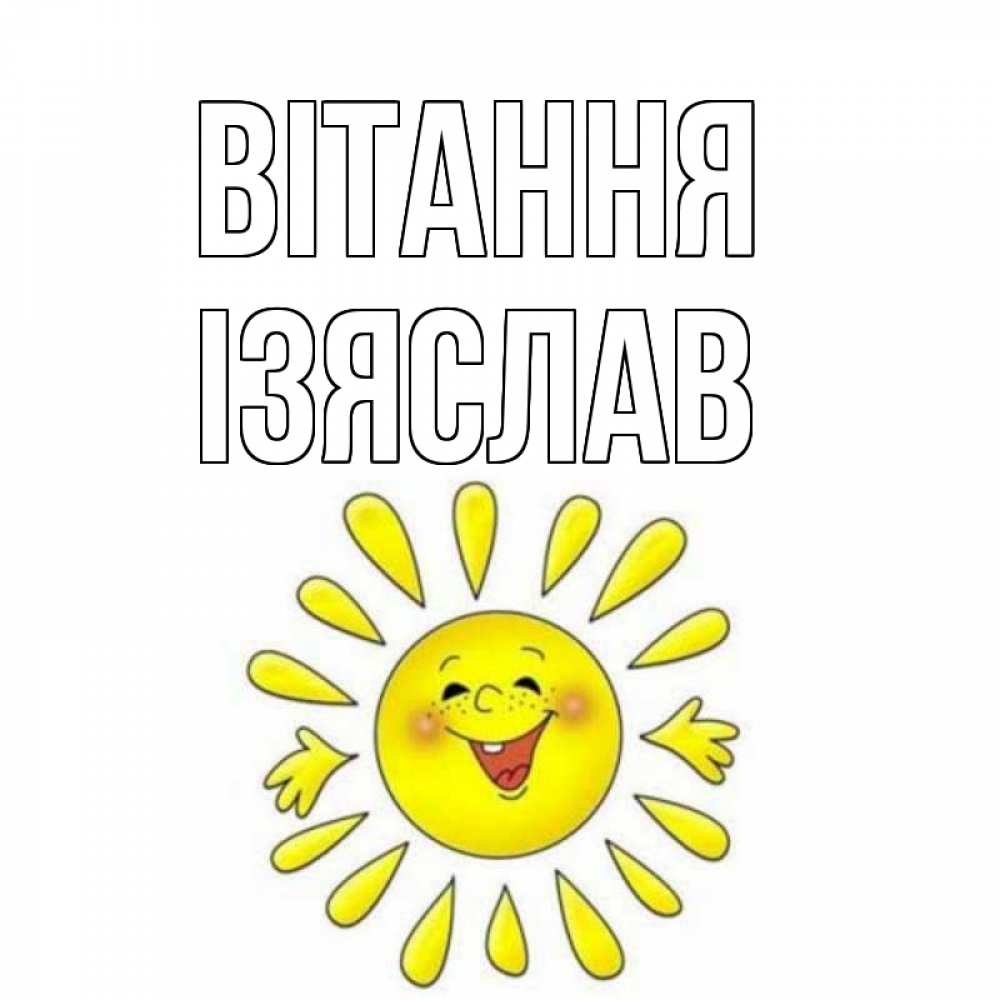 Открытка на каждый день з підписом, Ізяслав Вітання солнце Прикольна листівка з побажанням онлайн скачати безкоштовно 