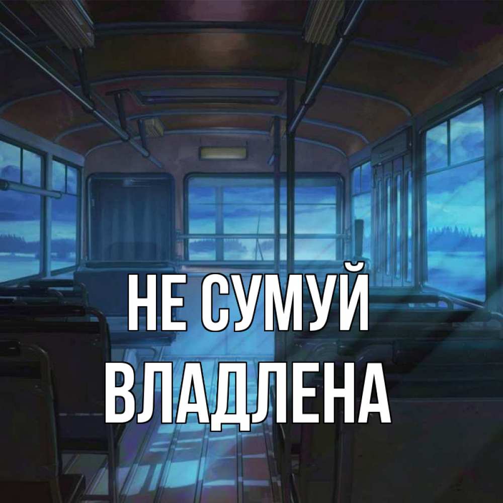 Открытка на каждый день з підписом, Владлена Не сумуй страшилка Прикольна листівка з побажанням онлайн скачати безкоштовно 