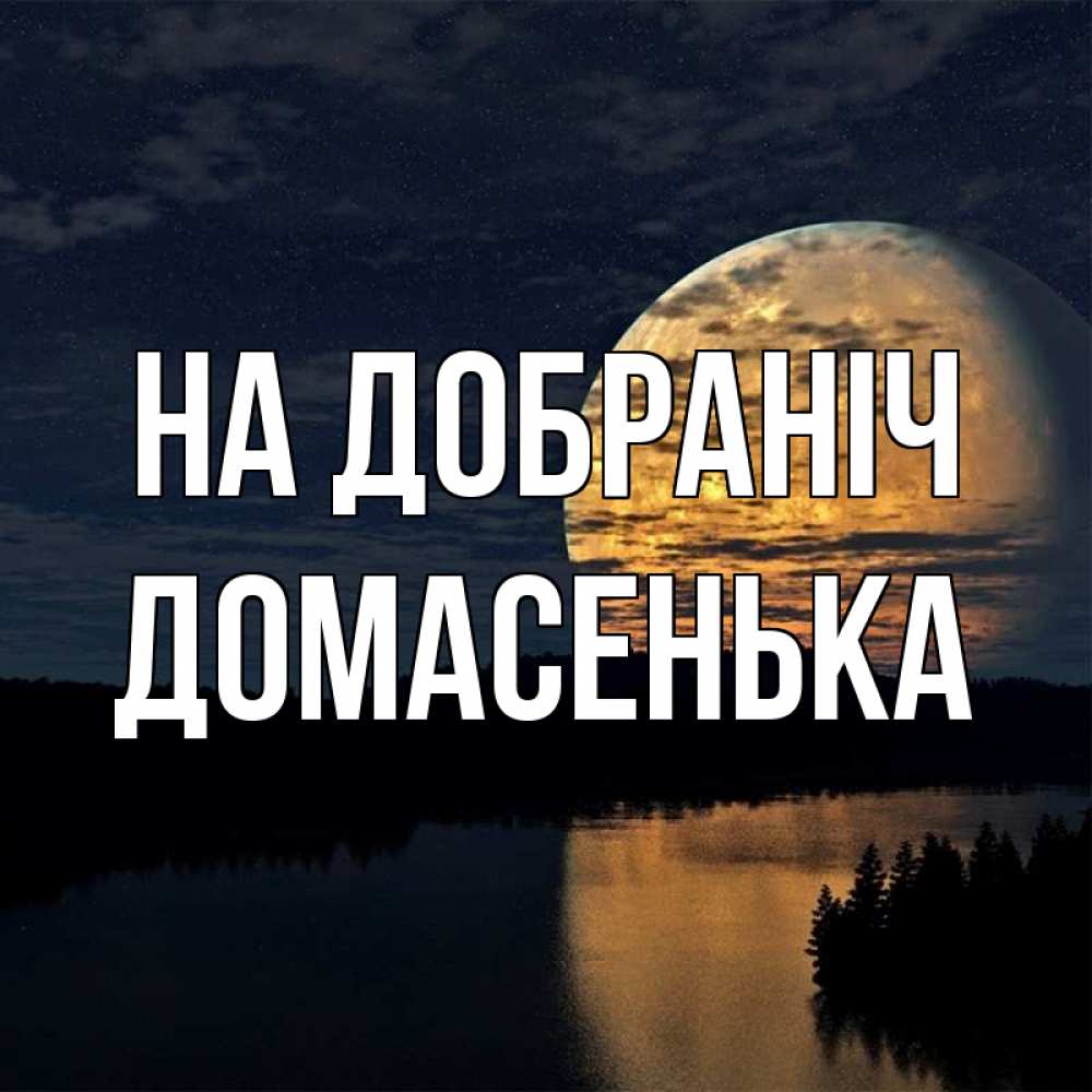 Открытка на каждый день з підписом, Домасенька На добраніч речка Прикольна листівка з побажанням онлайн скачати безкоштовно 