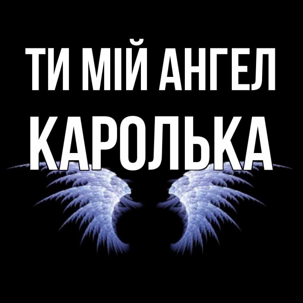Открытка на каждый день з підписом, Каролька Ти мій ангел ангельские крылья на черном фоне Прикольна листівка з побажанням онлайн скачати безкоштовно 