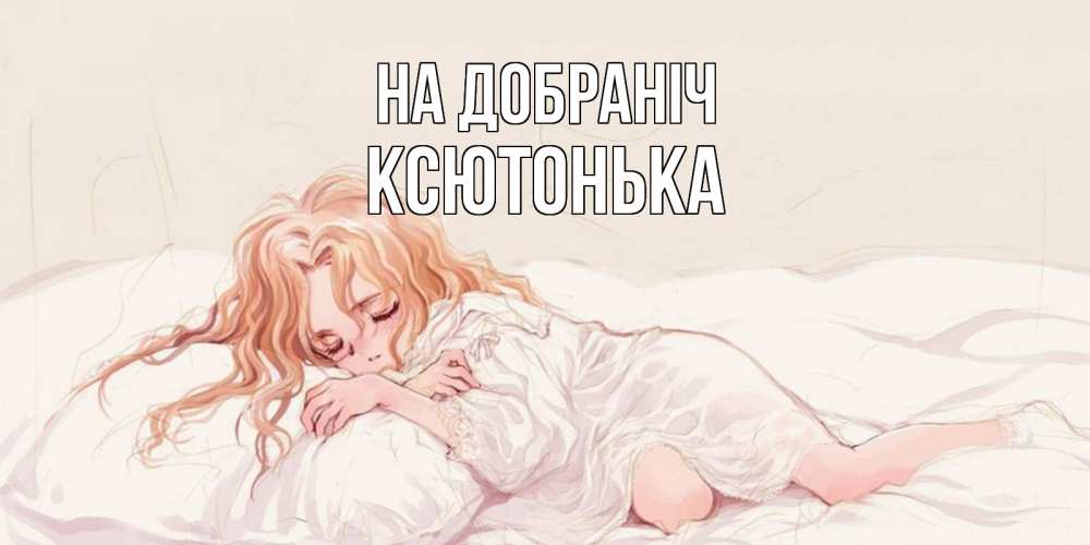 Открытка на каждый день з підписом, Ксютонька На добраніч рыжеволосая девочка в стиле аниме Прикольна листівка з побажанням онлайн скачати безкоштовно 
