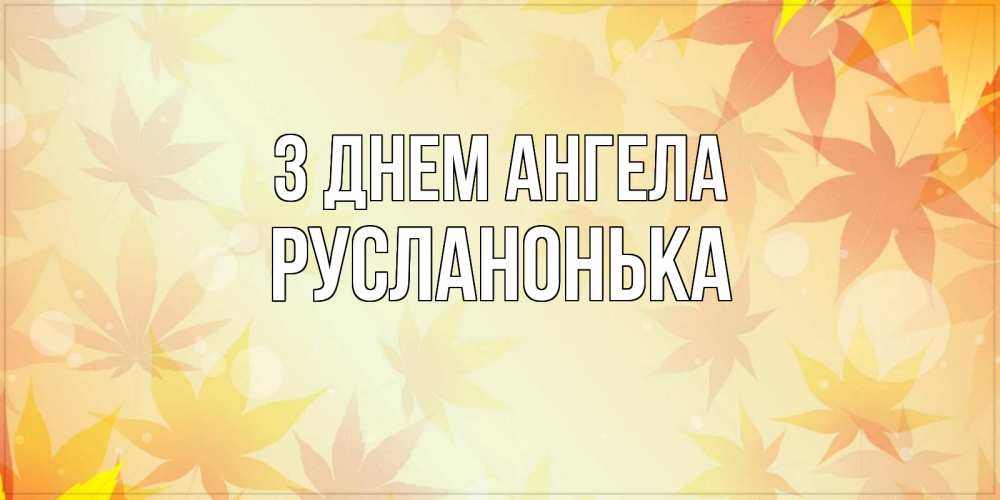 Открытка на каждый день з підписом, Русланонька З Днем ангела поздравления с днем ангела бесплатно Прикольна листівка з побажанням онлайн скачати безкоштовно 