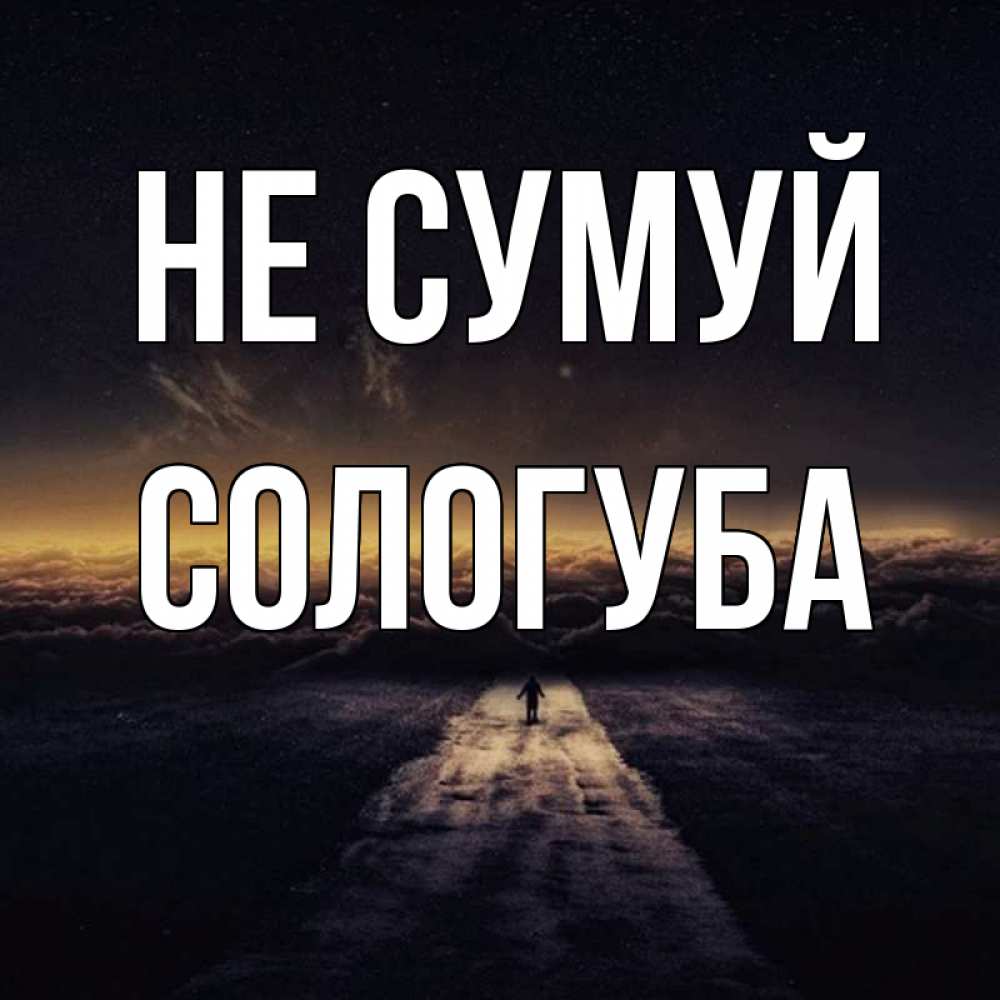 Открытка на каждый день з підписом, Сологуба Не сумуй дорога в никуда Прикольна листівка з побажанням онлайн скачати безкоштовно 