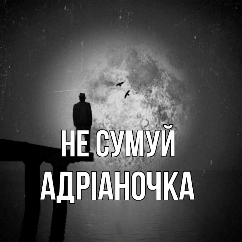 Открытка на каждый день з підписом, Адріаночка Не сумуй мужчина на мосту Прикольна листівка з побажанням онлайн скачати безкоштовно 